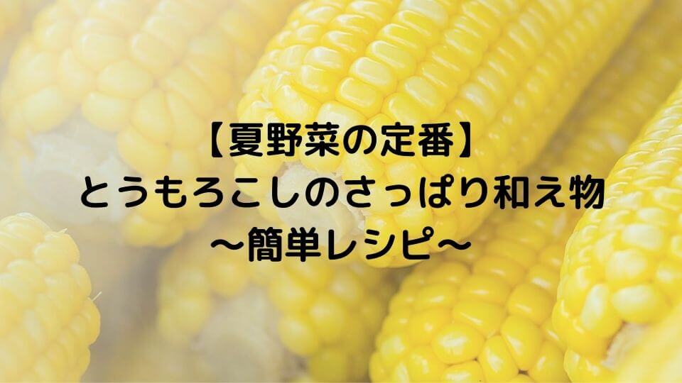 夏野菜の定番 とうもろこしのさっぱり和え物 簡単レシピ てるるブログ