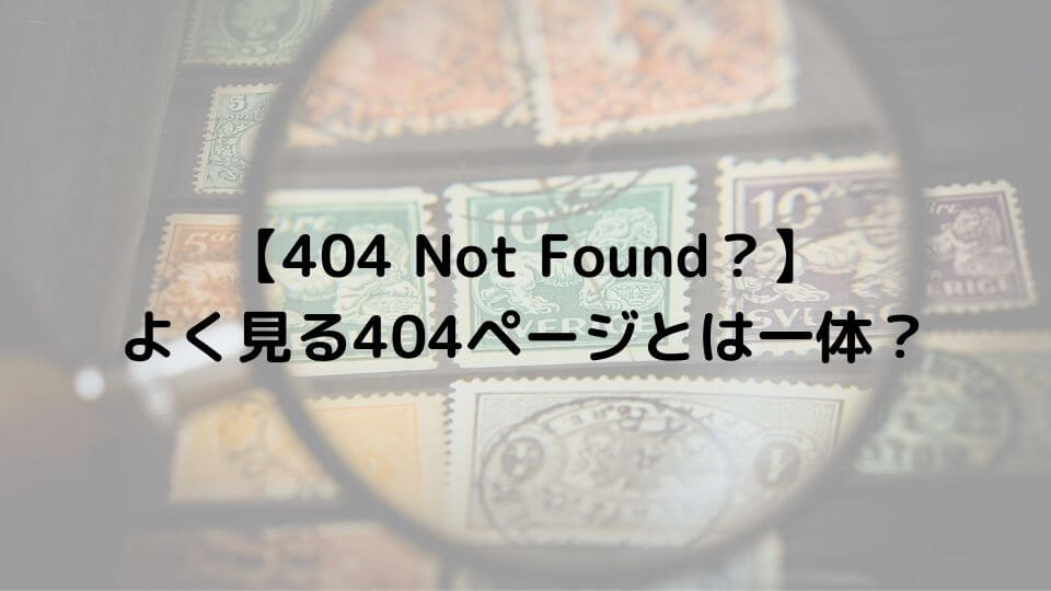 【404 Not Found？】 よく見る404ページとは一体？