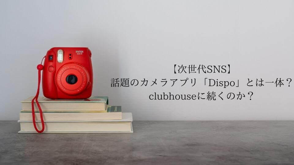 【次世代SNS】 話題のカメラアプリ「Dispo」とは一体？ clubhouseに続くのか？