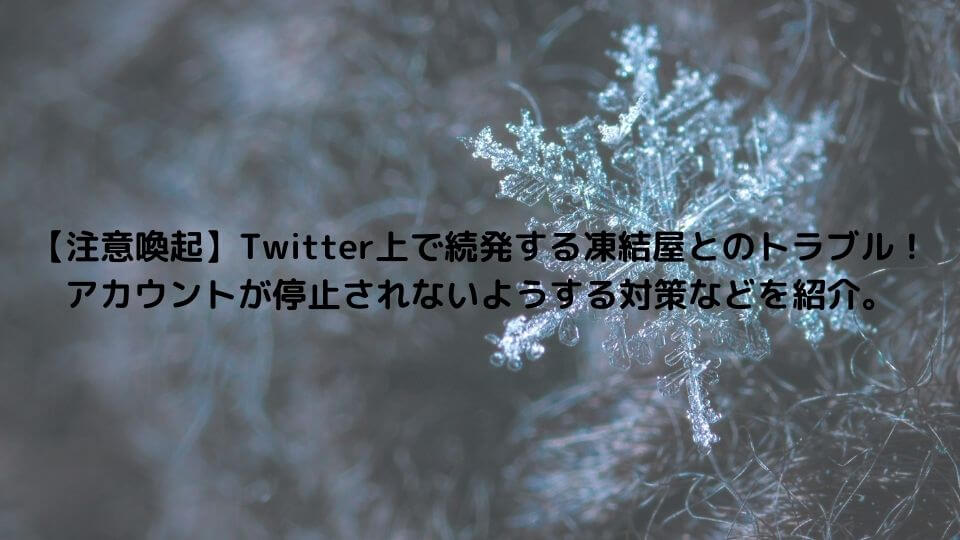 注意喚起 Twitter上で続発する凍結屋とのトラブル アカウントが停止されないようする対策などを紹介 てるるブログ 注意喚起 Twitter上で続発する凍結屋とのトラブル アカウントが停止されないようする対策などを紹介 てるるブログ